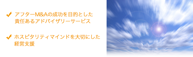 アフターM＆Aの成功を目的とした責任あるアドバイザリーサービス,ホスピタリティマインドを大切にした経営支援
