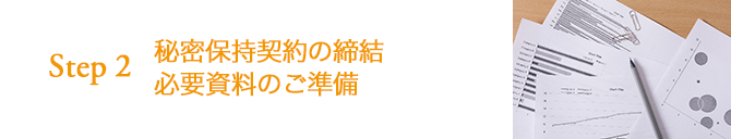 STEP2 秘密保持契約の締結・必要資料のご準備